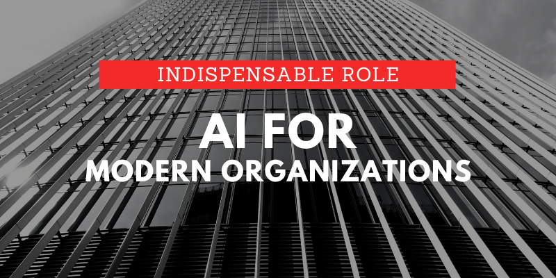 How AI Is Playing An Indispensable Role For Modern Organizations